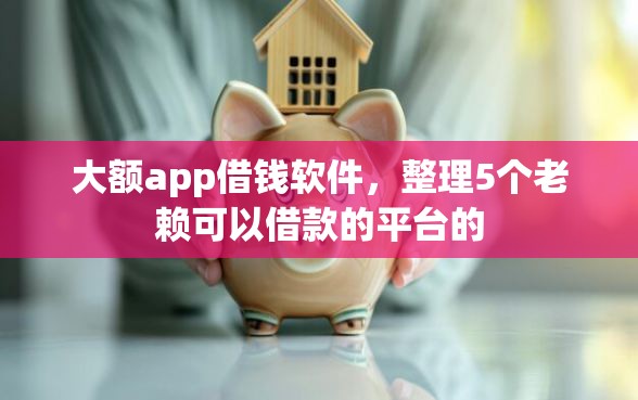 大额app借钱软件，整理5个老赖可以借款的平台的