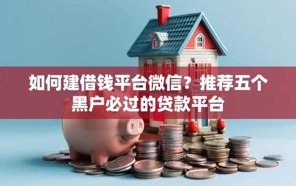 如何建借钱平台微信?推荐五个黑户必过的贷款平台 如何建借钱平台微信?推荐五个黑户必过的贷款平台
