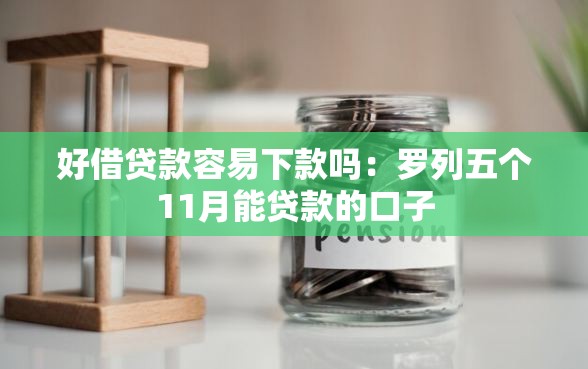 好借贷款容易下款吗：罗列五个11月能贷款的口子