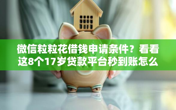 微信粒粒花借钱申请条件？看看这8个17岁贷款平台秒到账怎么样