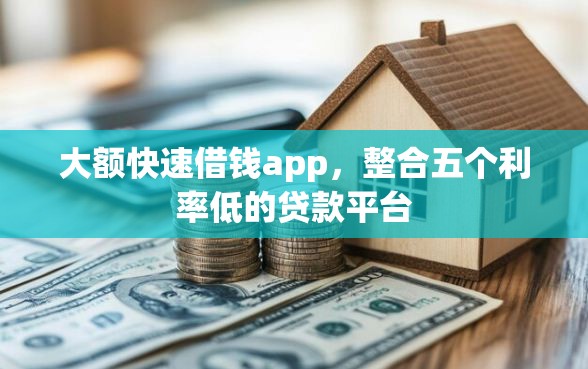 大额快速借钱app，整合五个利率低的贷款平台