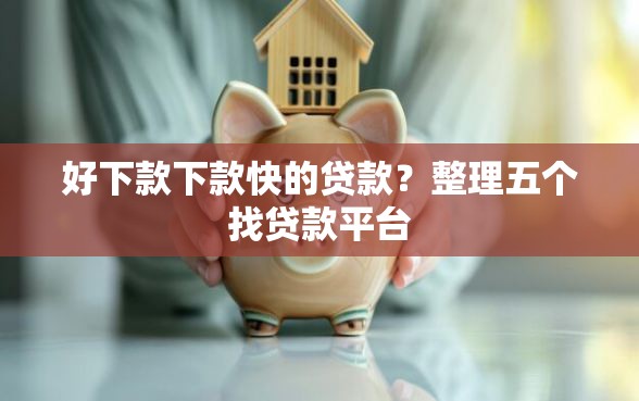 好下款下款快的贷款？整理五个找贷款平台
