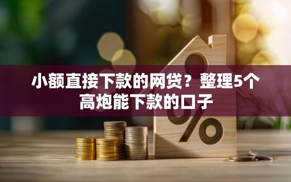 小额直接下款的网贷？整理5个高炮能下款的口子