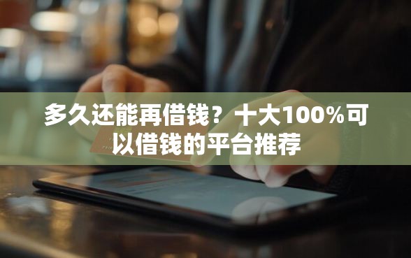 多久还能再借钱？十大100%可以借钱的平台推荐