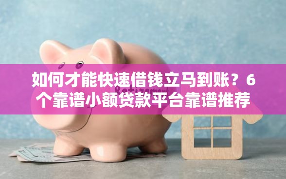 如何才能快速借钱立马到账？6个靠谱小额贷款平台靠谱推荐