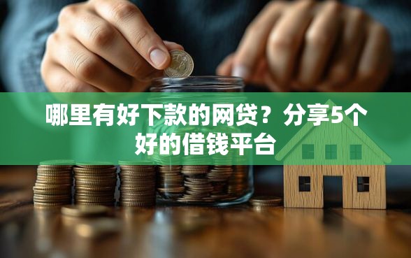 哪里有好下款的网贷？分享5个好的借钱平台