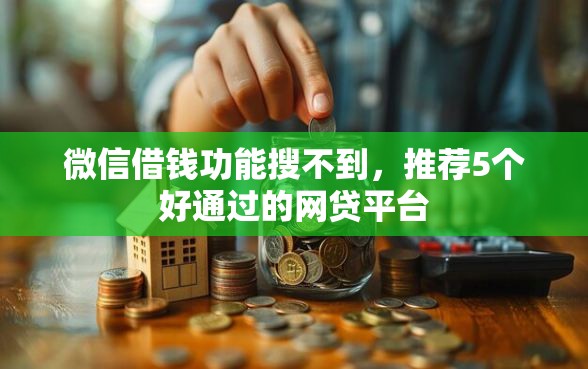 微信借钱功能搜不到，推荐5个好通过的网贷平台