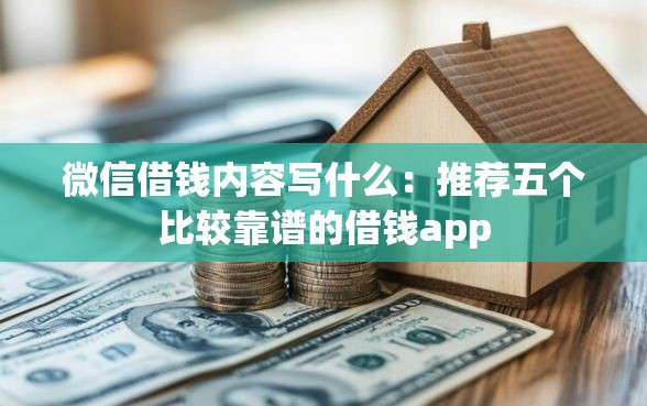 微信借钱内容写什么：推荐五个比较靠谱的借钱app