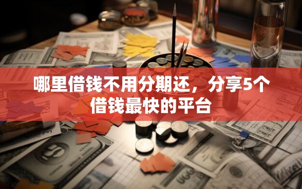 哪里借钱不用分期还，分享5个借钱最快的平台