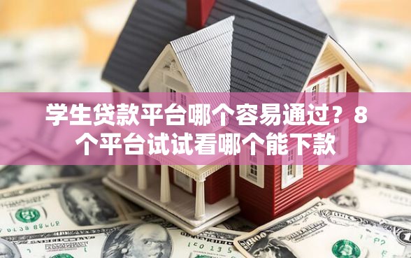 学生贷款平台哪个容易通过？8个平台试试看哪个能下款