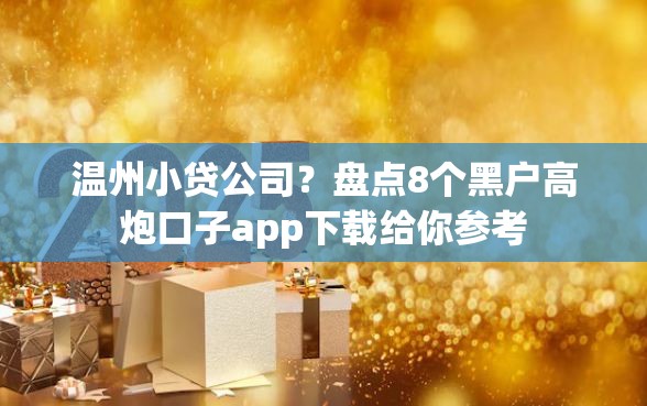 温州小贷公司？盘点8个黑户高炮口子app下载给你参考