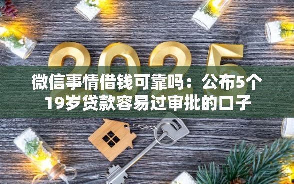微信事情借钱可靠吗：公布5个19岁贷款容易过审批的口子
