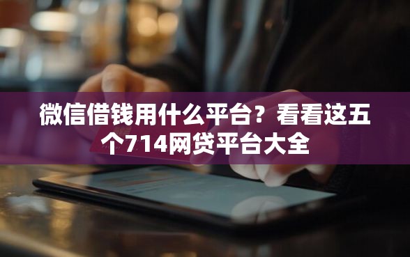 微信借钱用什么平台？看看这五个714网贷平台大全