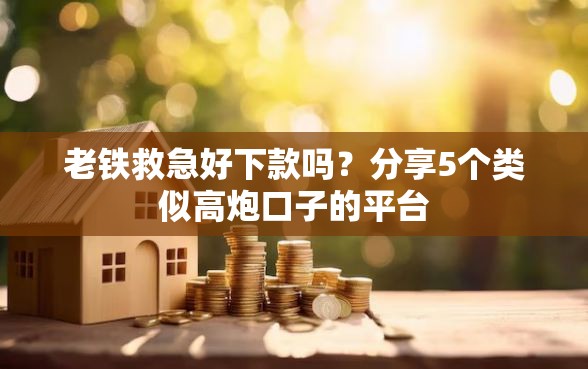 老铁救急好下款吗？分享5个类似高炮口子的平台