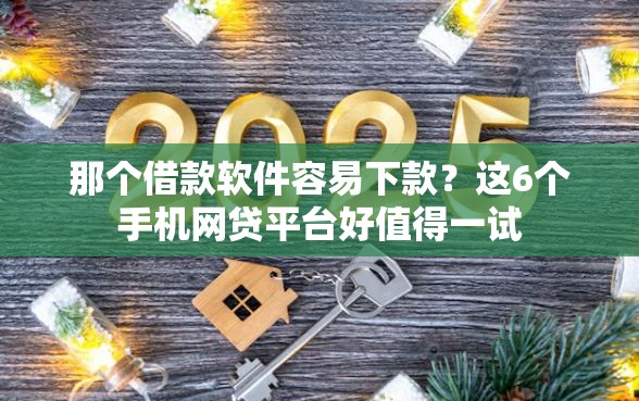 那个借款软件容易下款？这6个手机网贷平台好值得一试