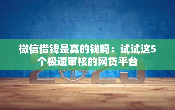 微信借钱是真的钱吗：试试这5个极速审核的网贷平台