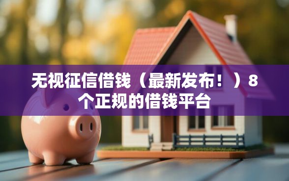无视征信借钱（最新发布！）8个正规的借钱平台