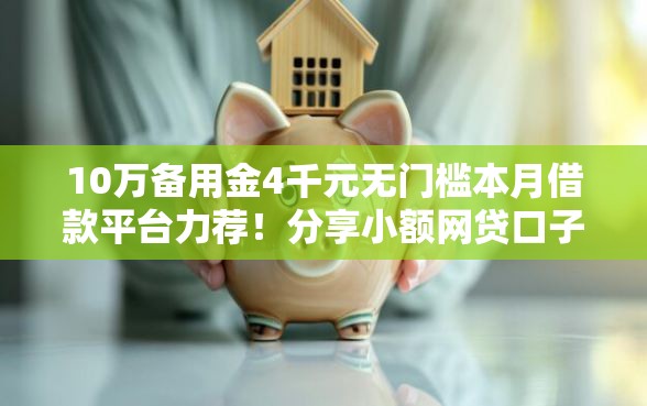 10万备用金4千元无门槛本月借款平台力荐！分享小额网贷口子4千元无门槛借款