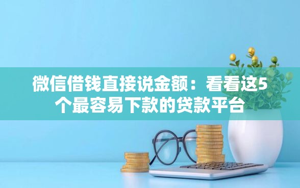 微信借钱直接说金额：看看这5个最容易下款的贷款平台