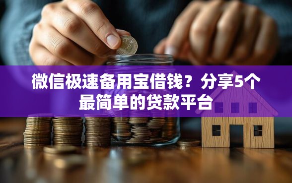 微信极速备用宝借钱？分享5个最简单的贷款平台