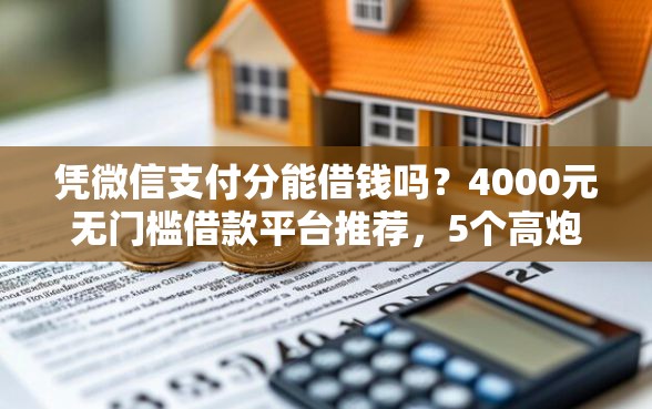凭微信支付分能借钱吗？4000元无门槛借款平台推荐，5个高炮必下的新口子盘点