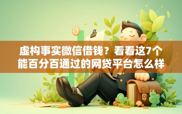虚构事实微信借钱?看看这7个能百分百通过的网贷平台怎么样 虚构事实微信借钱?看看这7个能百分百通过的网贷平台怎么样