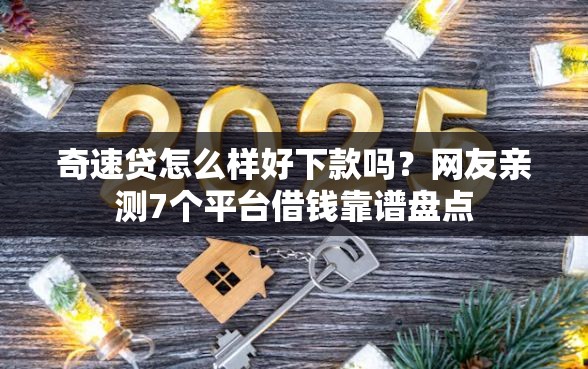 奇速贷怎么样好下款吗？网友亲测7个平台借钱靠谱盘点