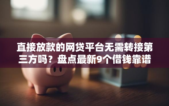 直接放款的网贷平台无需转接第三方吗？盘点最新9个借钱靠谱平台