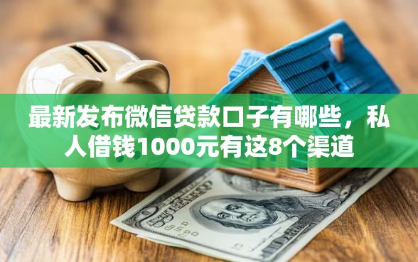 最新发布微信贷款口子有哪些，私人借钱1000元有这8个渠道