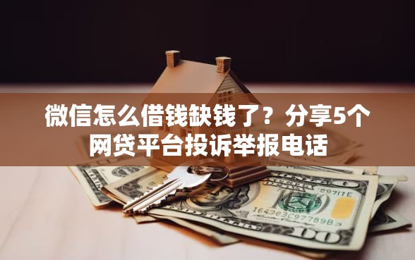 微信怎么借钱缺钱了？分享5个网贷平台投诉举报电话