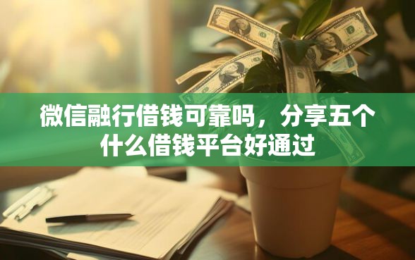 微信融行借钱可靠吗，分享五个什么借钱平台好通过
