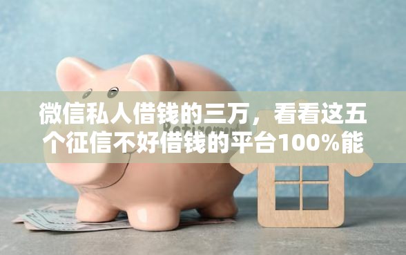 微信私人借钱的三万，看看这五个征信不好借钱的平台100%能借到