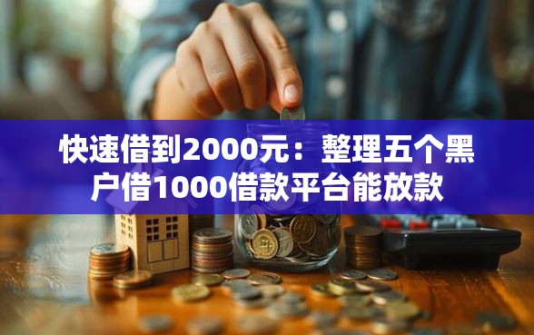 快速借到2000元：整理五个黑户借1000借款平台能放款