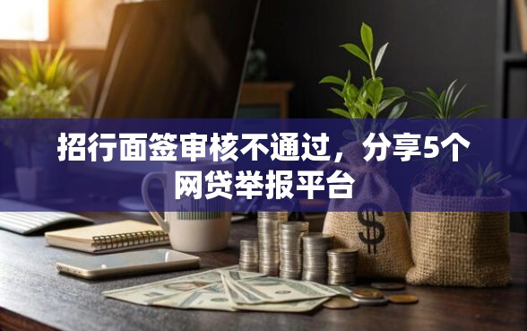 招行面签审核不通过，分享5个网贷举报平台