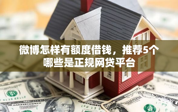 微博怎样有额度借钱，推荐5个哪些是正规网贷平台