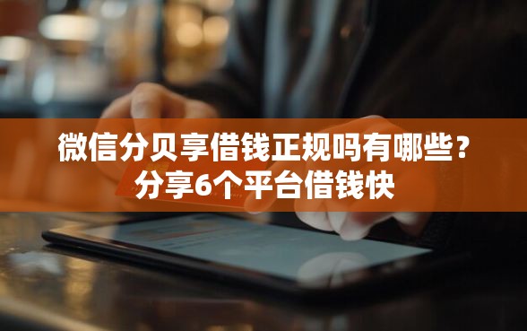 微信分贝享借钱正规吗有哪些？分享6个平台借钱快