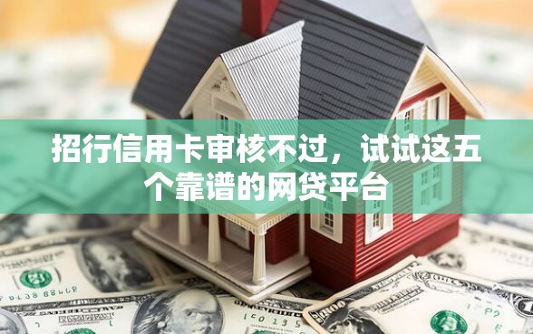 招行信用卡审核不过，试试这五个靠谱的网贷平台