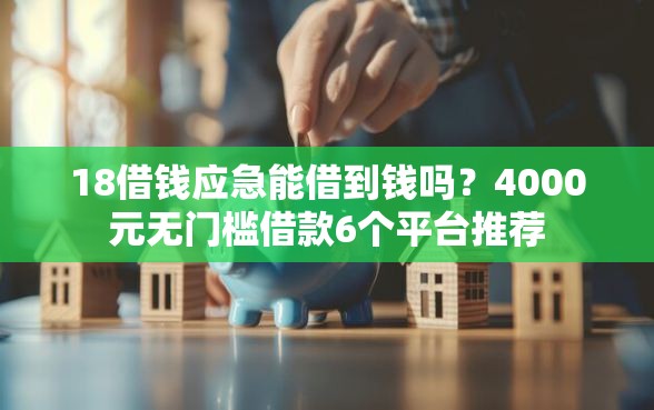 18借钱应急能借到钱吗？4000元无门槛借款6个平台推荐