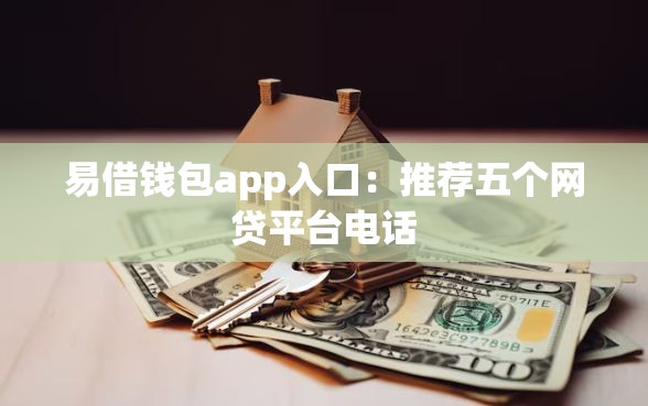 易借钱包app入口：推荐五个网贷平台电话