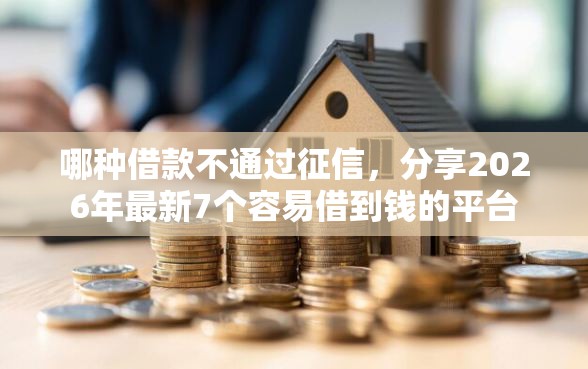 哪种借款不通过征信，分享2026年最新7个容易借到钱的平台