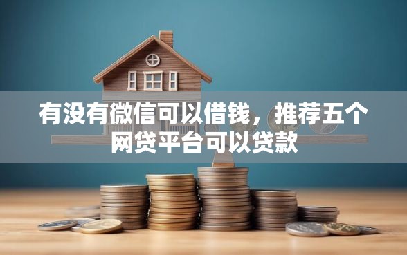 有没有微信可以借钱，推荐五个网贷平台可以贷款