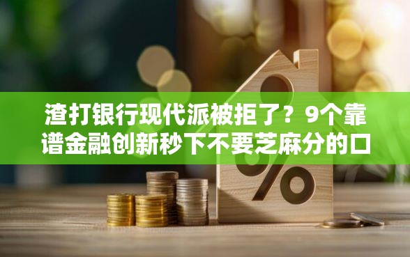 渣打银行现代派被拒了？9个靠谱金融创新秒下不要芝麻分的口子推荐