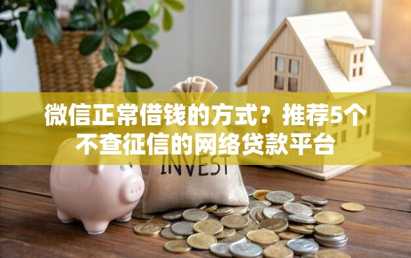 微信正常借钱的方式？推荐5个不查征信的网络贷款平台