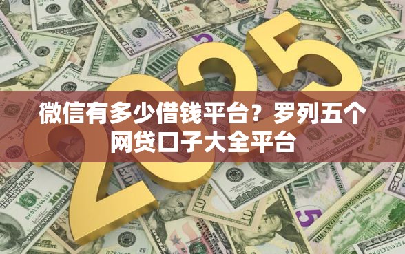 微信有多少借钱平台？罗列五个网贷口子大全平台