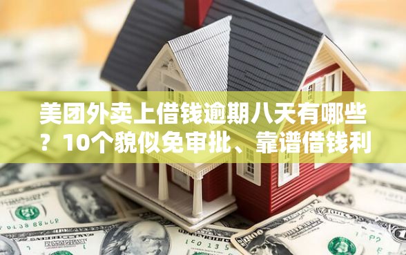 美团外卖上借钱逾期八天有哪些？10个貌似免审批、靠谱借钱利器合集