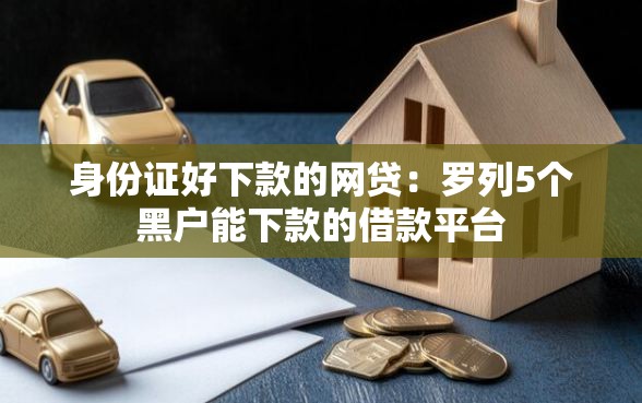 身份证好下款的网贷：罗列5个黑户能下款的借款平台