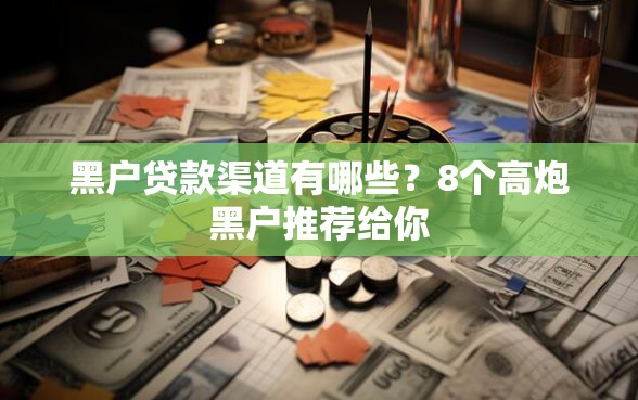 黑户贷款渠道有哪些？8个高炮黑户推荐给你