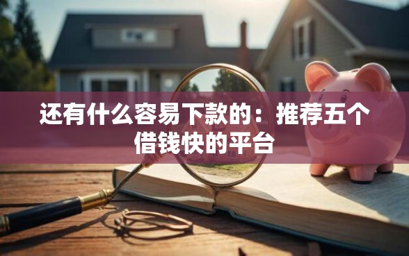 还有什么容易下款的：推荐五个借钱快的平台