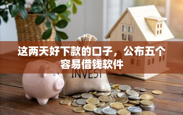 这两天好下款的口子，公布五个容易借钱软件