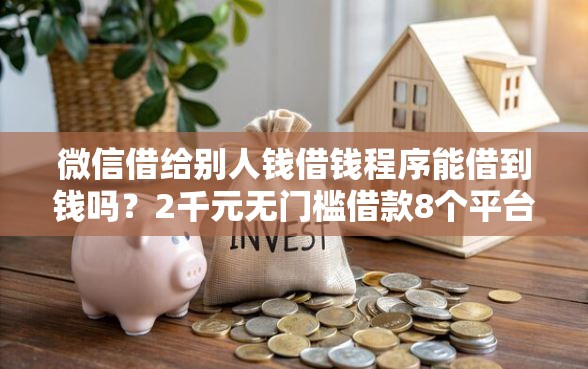 微信借给别人钱借钱程序能借到钱吗？2千元无门槛借款8个平台推荐
